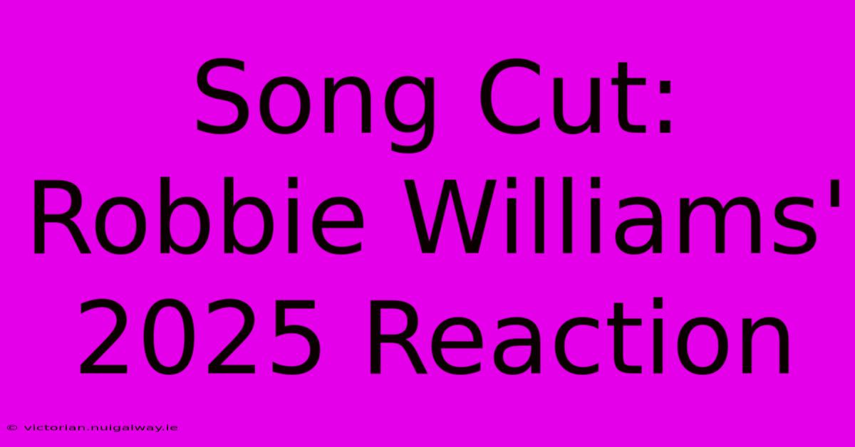 Song Cut: Robbie Williams' 2025 Reaction