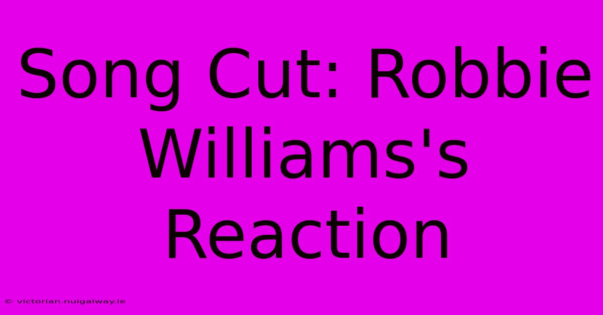 Song Cut: Robbie Williams's Reaction