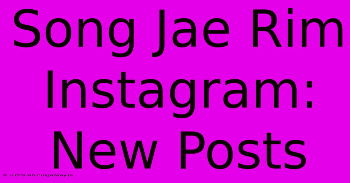 Song Jae Rim Instagram:  New Posts