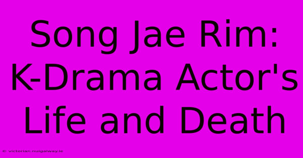 Song Jae Rim: K-Drama Actor's Life And Death