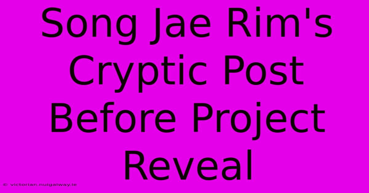 Song Jae Rim's Cryptic Post Before Project Reveal 