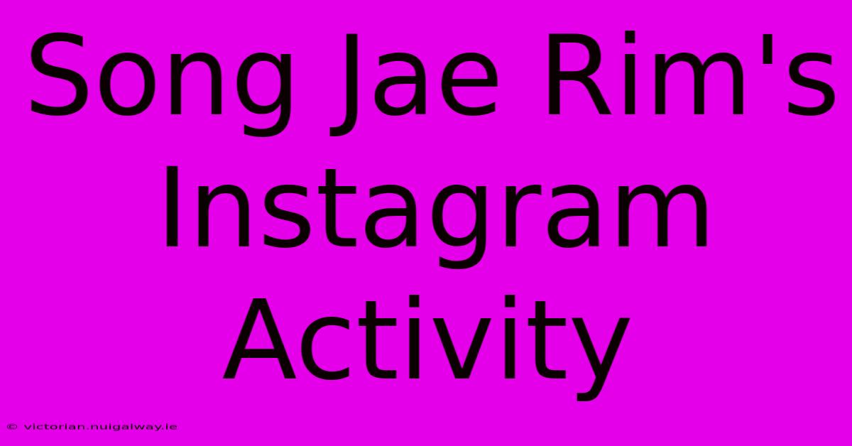 Song Jae Rim's Instagram Activity