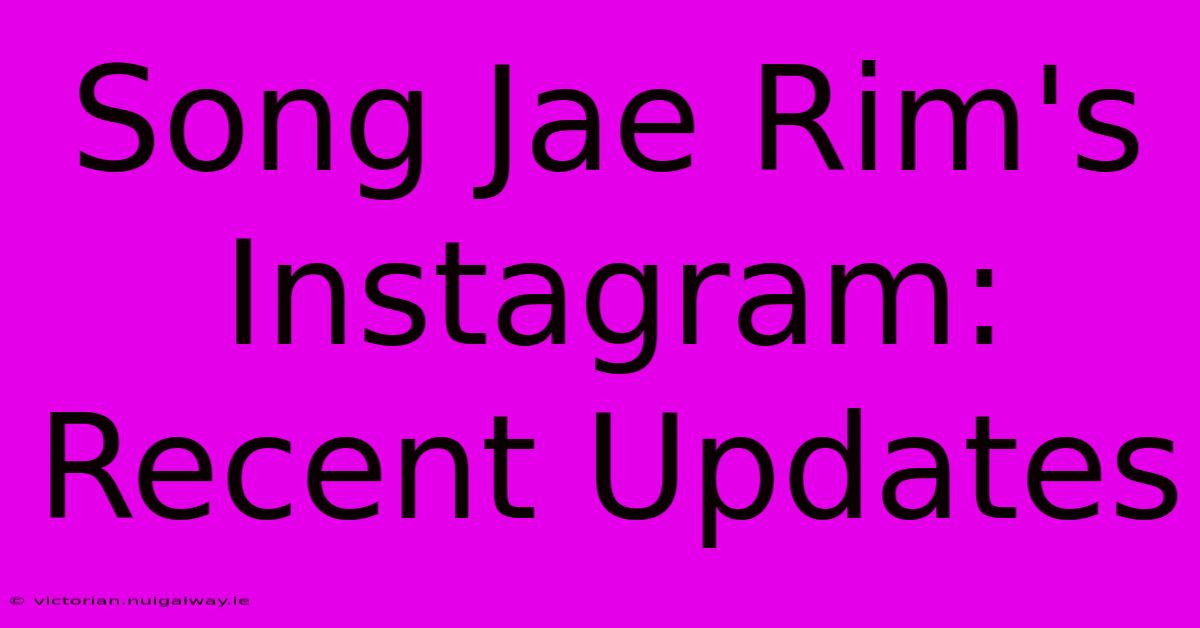 Song Jae Rim's Instagram: Recent Updates