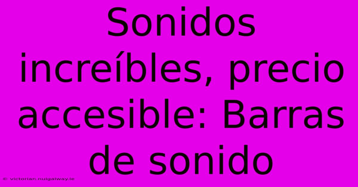 Sonidos Increíbles, Precio Accesible: Barras De Sonido