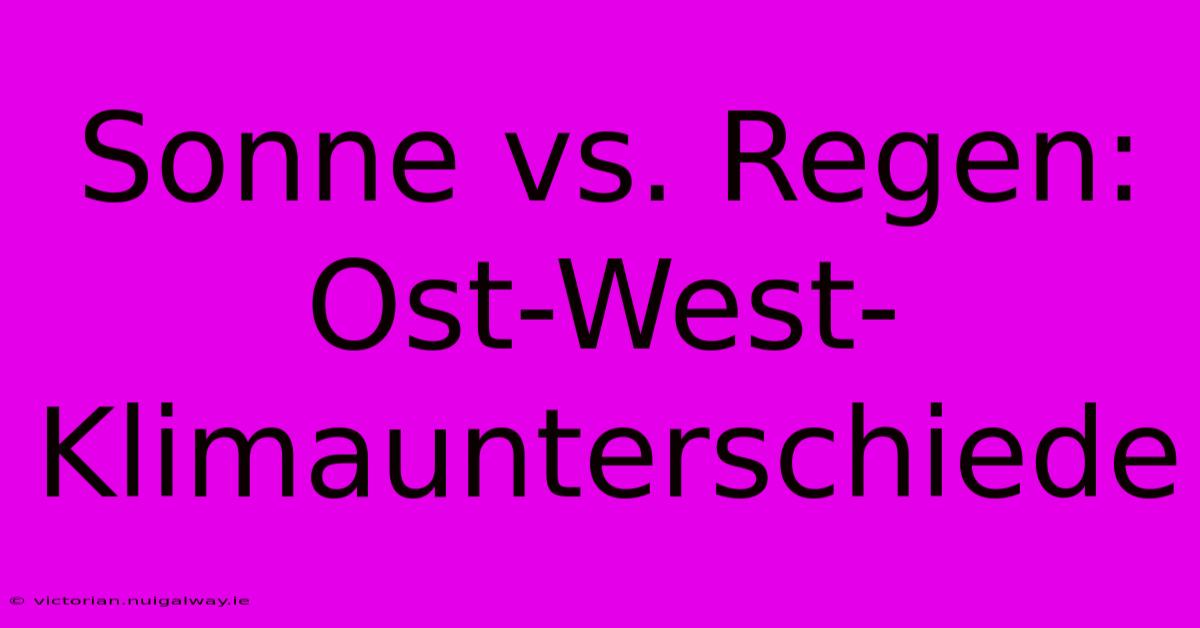 Sonne Vs. Regen: Ost-West-Klimaunterschiede