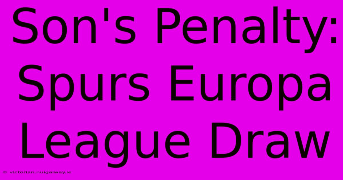 Son's Penalty: Spurs Europa League Draw