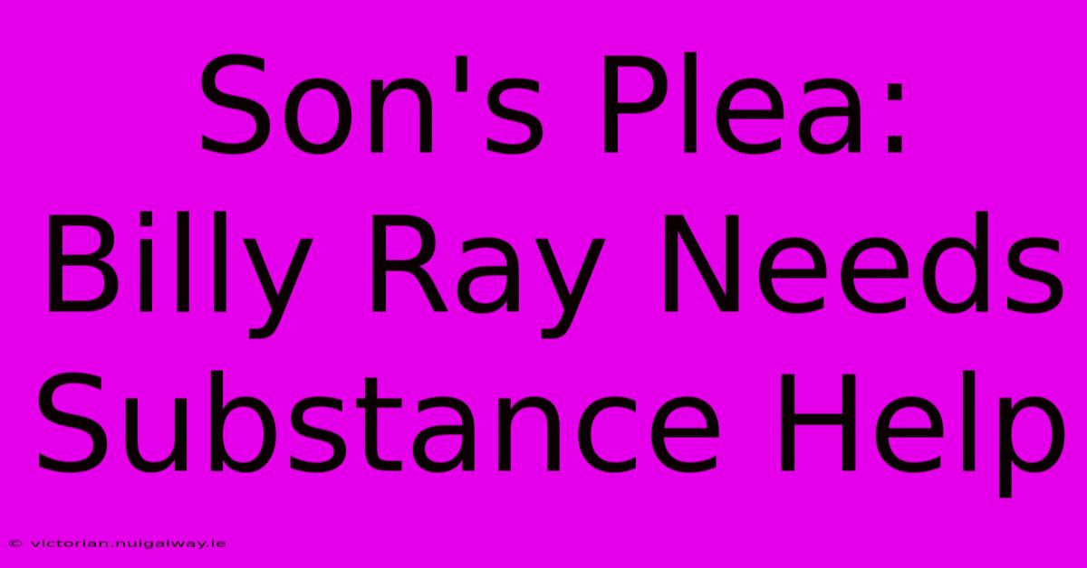 Son's Plea: Billy Ray Needs Substance Help