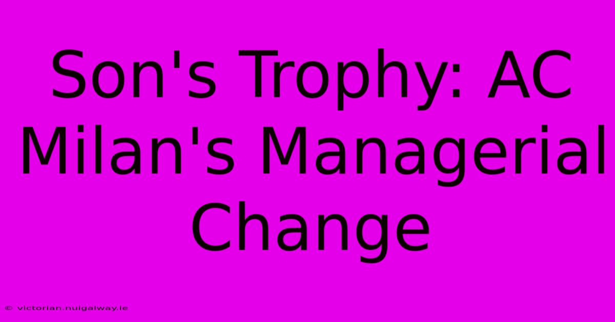 Son's Trophy: AC Milan's Managerial Change