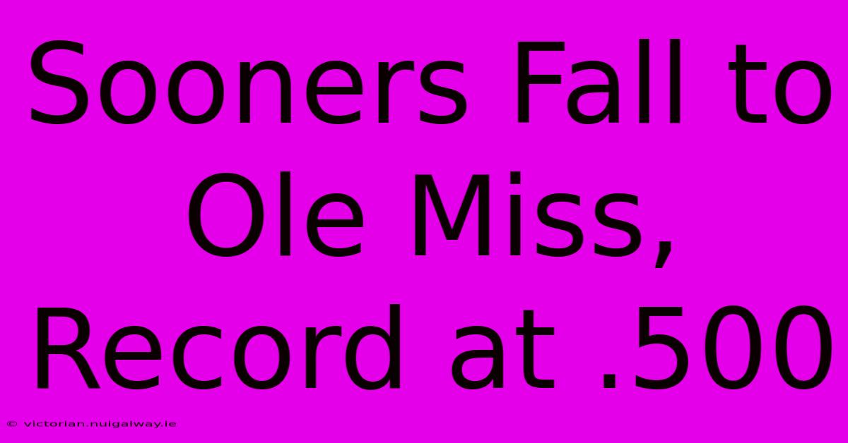 Sooners Fall To Ole Miss, Record At .500