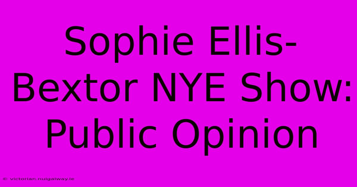 Sophie Ellis-Bextor NYE Show: Public Opinion