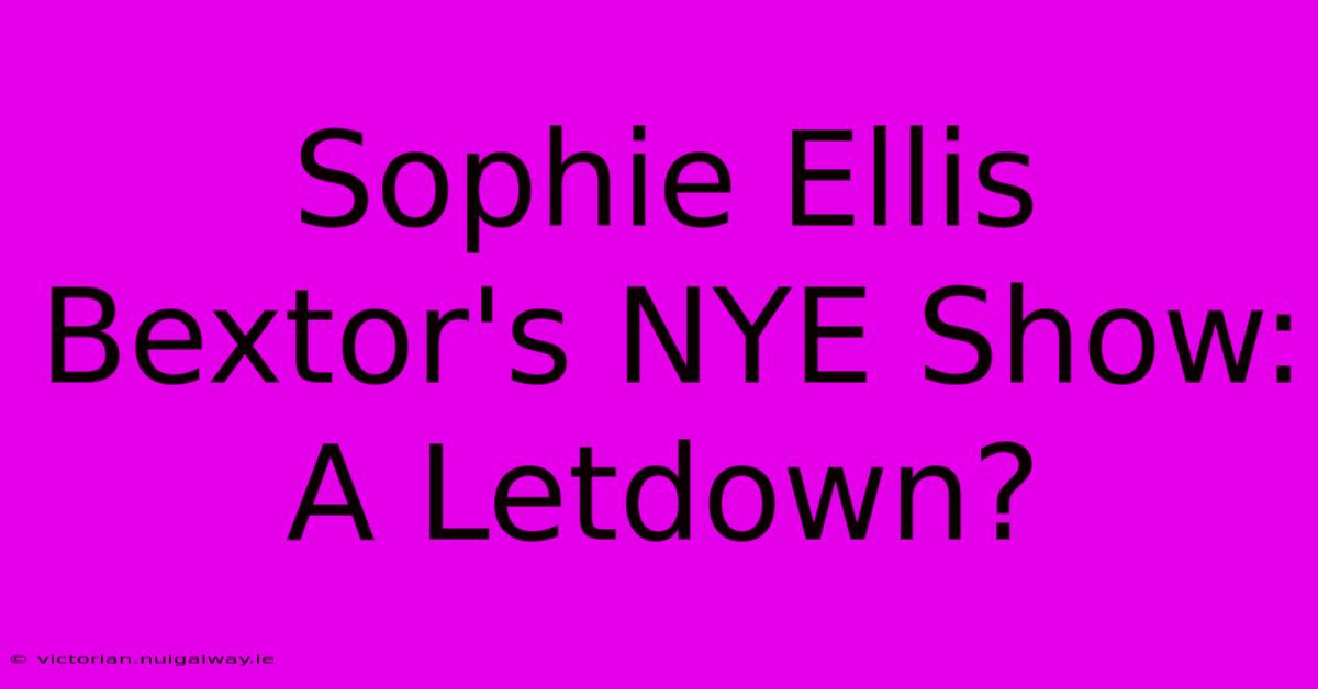 Sophie Ellis Bextor's NYE Show: A Letdown?