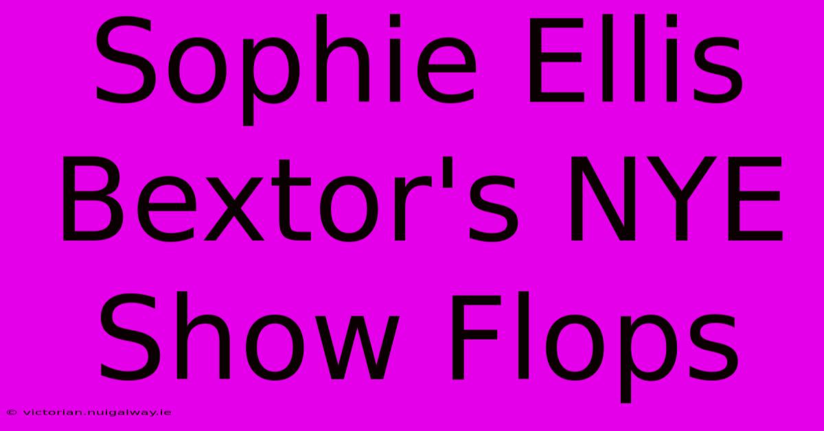 Sophie Ellis Bextor's NYE Show Flops