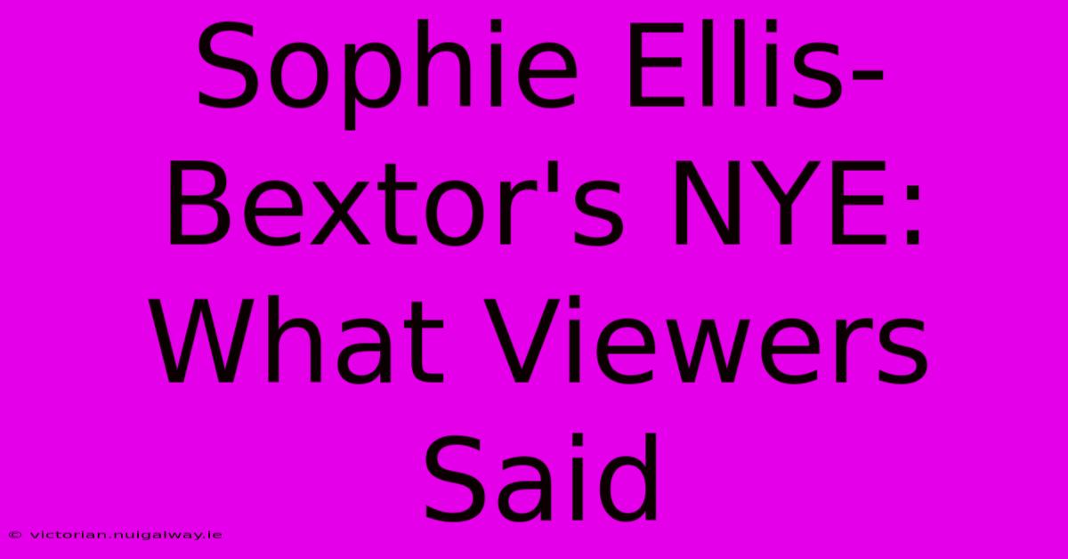 Sophie Ellis-Bextor's NYE: What Viewers Said