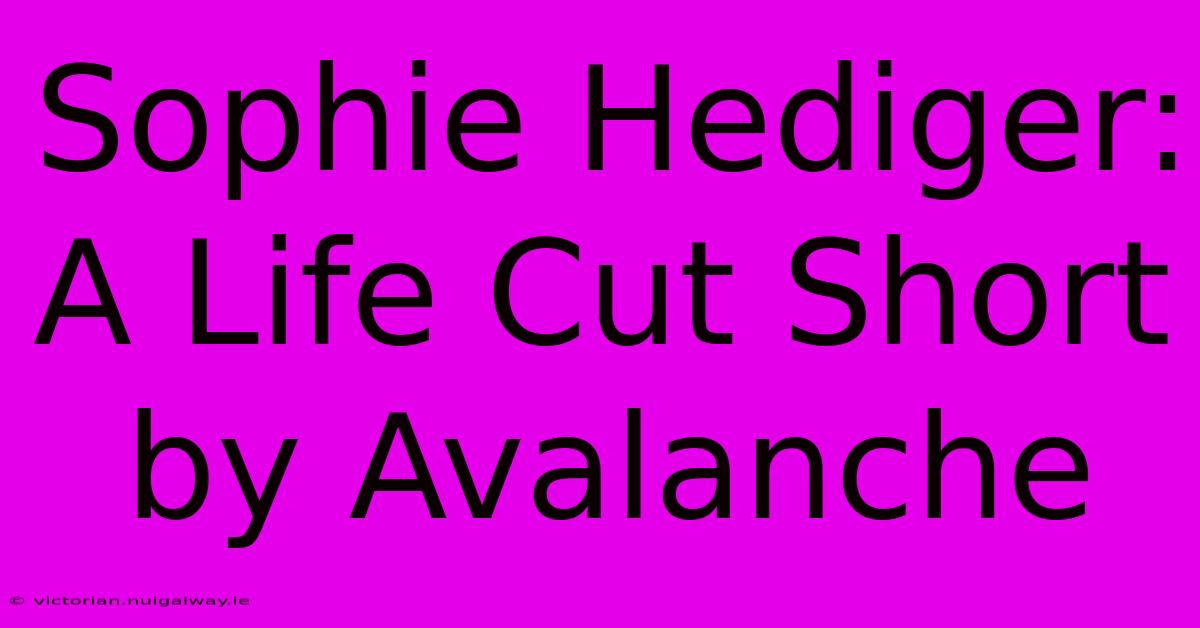 Sophie Hediger: A Life Cut Short By Avalanche