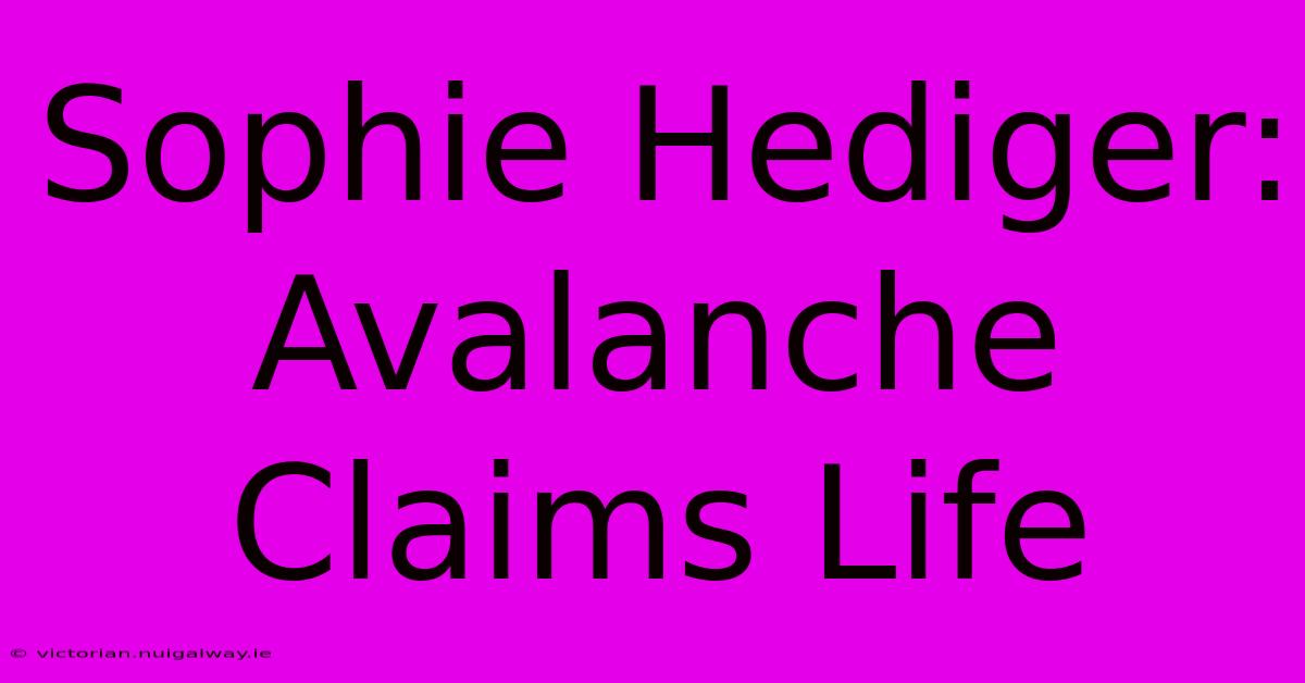 Sophie Hediger: Avalanche Claims Life