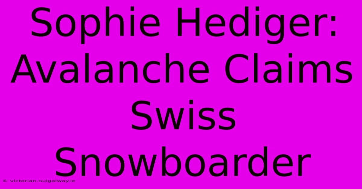 Sophie Hediger: Avalanche Claims Swiss Snowboarder