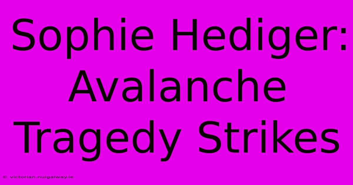 Sophie Hediger: Avalanche Tragedy Strikes