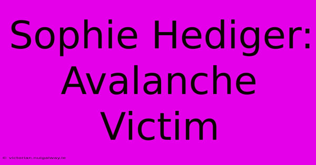 Sophie Hediger: Avalanche Victim