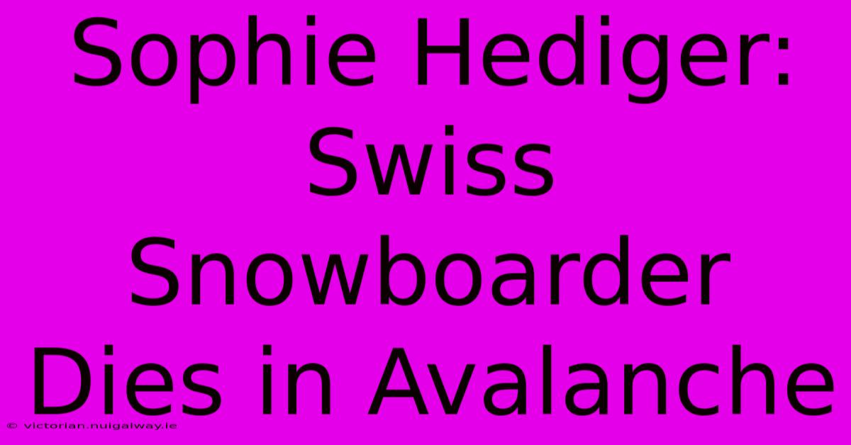 Sophie Hediger: Swiss Snowboarder Dies In Avalanche