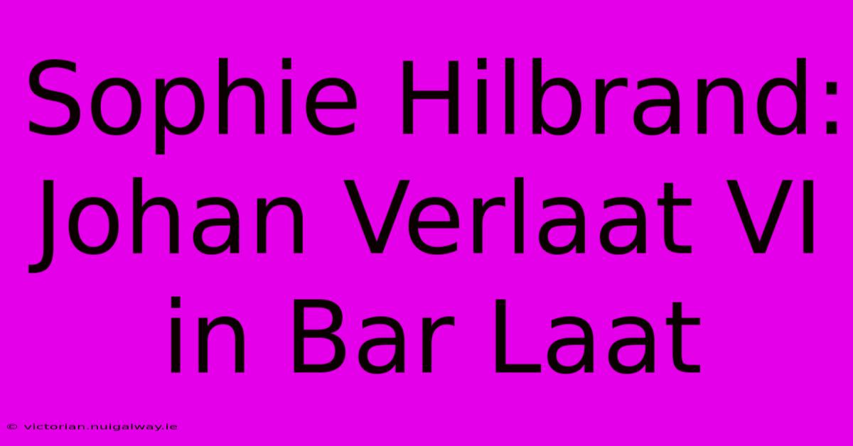 Sophie Hilbrand: Johan Verlaat VI In Bar Laat