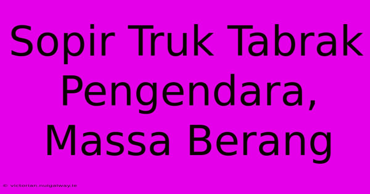 Sopir Truk Tabrak Pengendara, Massa Berang 