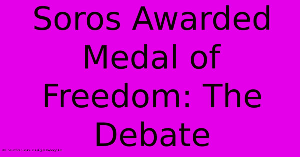 Soros Awarded Medal Of Freedom: The Debate