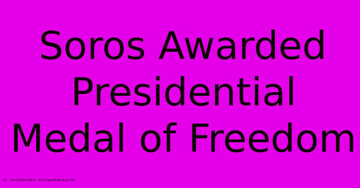 Soros Awarded Presidential Medal Of Freedom