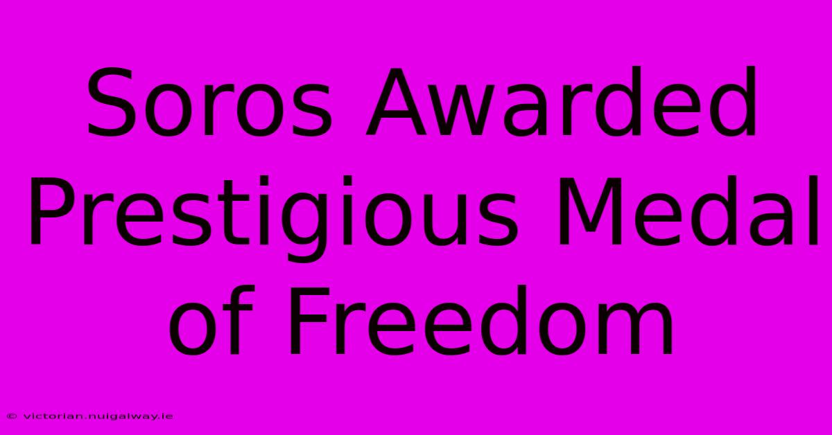 Soros Awarded Prestigious Medal Of Freedom