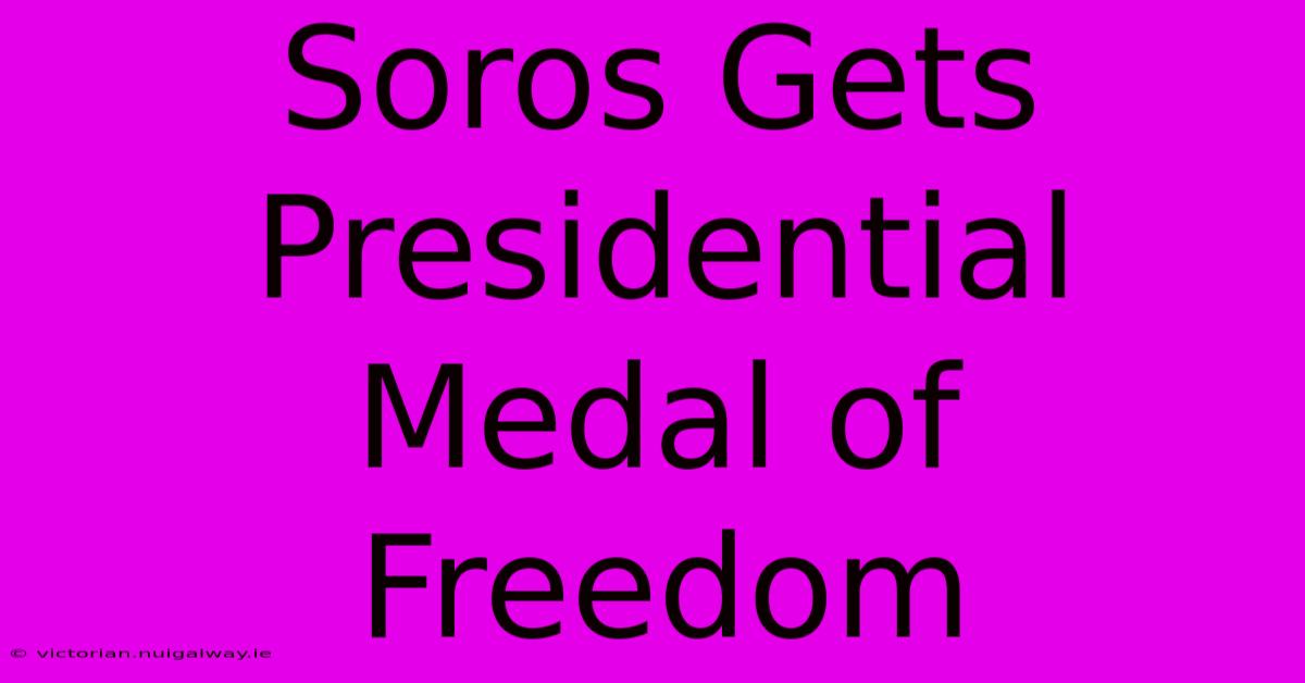 Soros Gets Presidential Medal Of Freedom