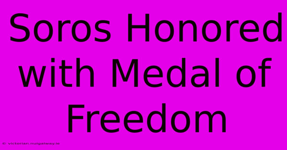 Soros Honored With Medal Of Freedom