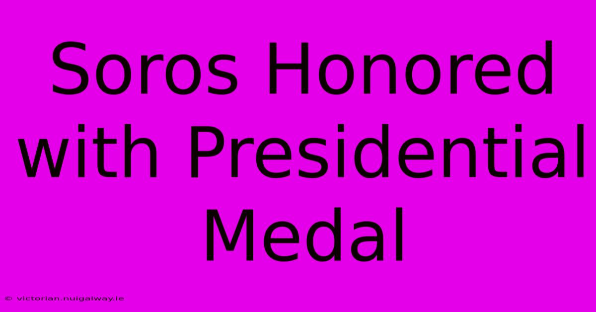 Soros Honored With Presidential Medal