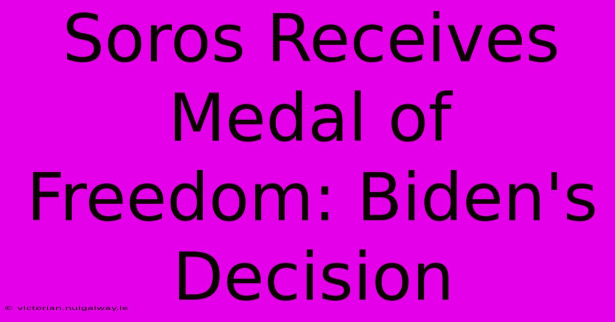 Soros Receives Medal Of Freedom: Biden's Decision