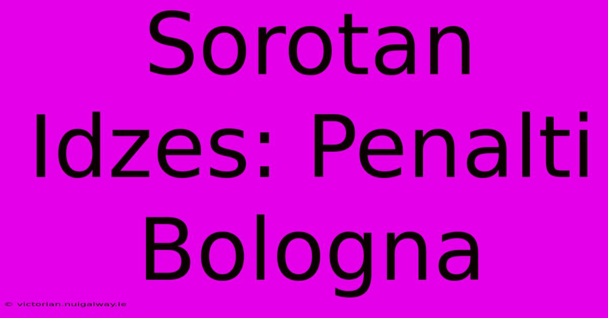 Sorotan Idzes: Penalti Bologna