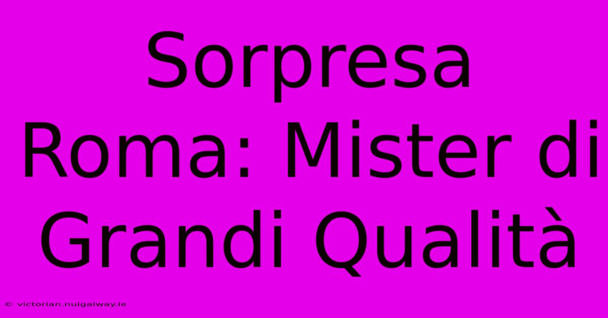 Sorpresa Roma: Mister Di Grandi Qualità