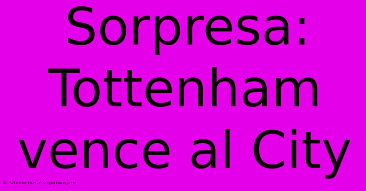 Sorpresa: Tottenham Vence Al City