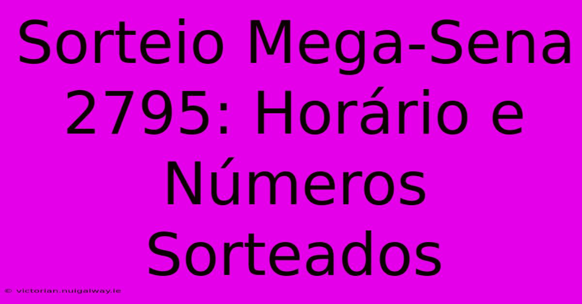 Sorteio Mega-Sena 2795: Horário E Números Sorteados