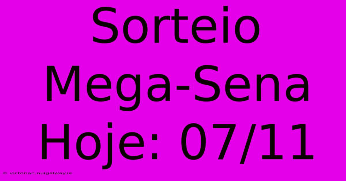 Sorteio Mega-Sena Hoje: 07/11