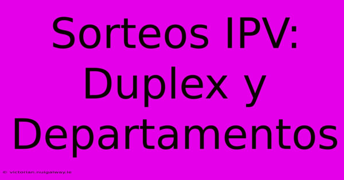 Sorteos IPV: Duplex Y Departamentos