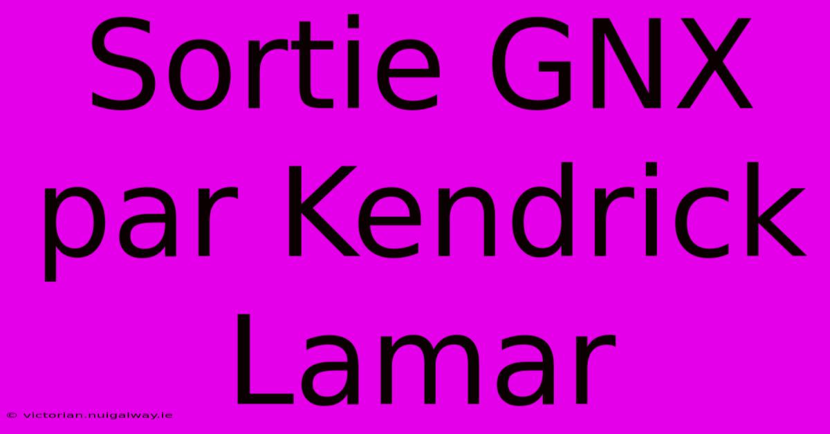 Sortie GNX Par Kendrick Lamar