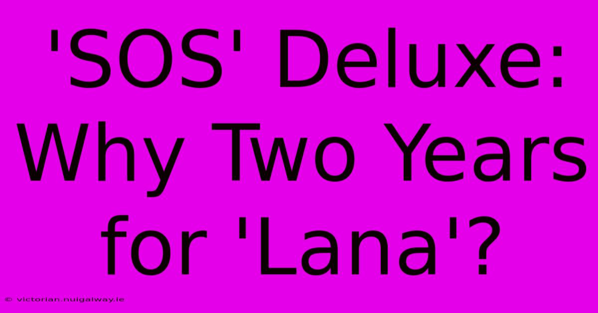 'SOS' Deluxe: Why Two Years For 'Lana'?