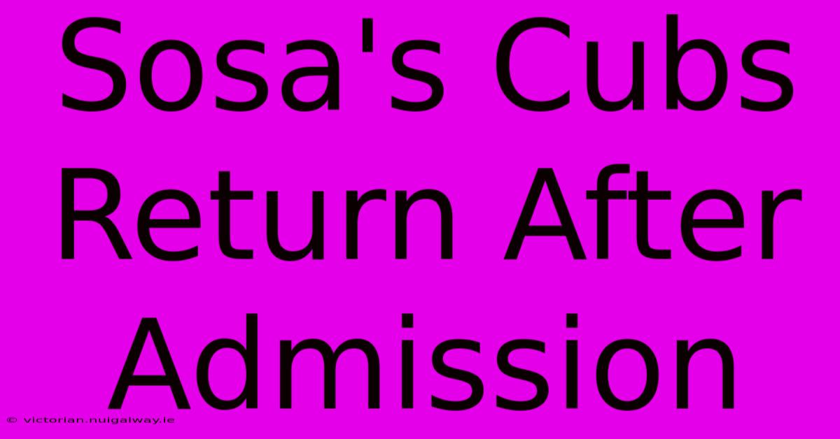 Sosa's Cubs Return After Admission