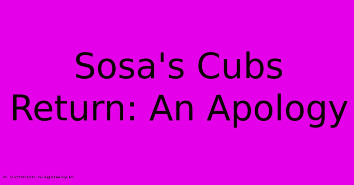 Sosa's Cubs Return: An Apology