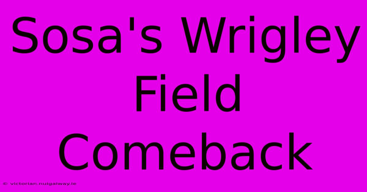 Sosa's Wrigley Field Comeback