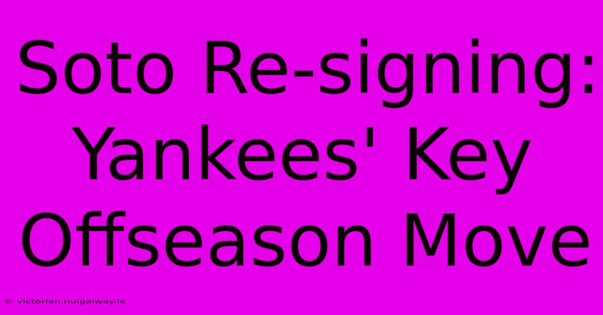 Soto Re-signing: Yankees' Key Offseason Move