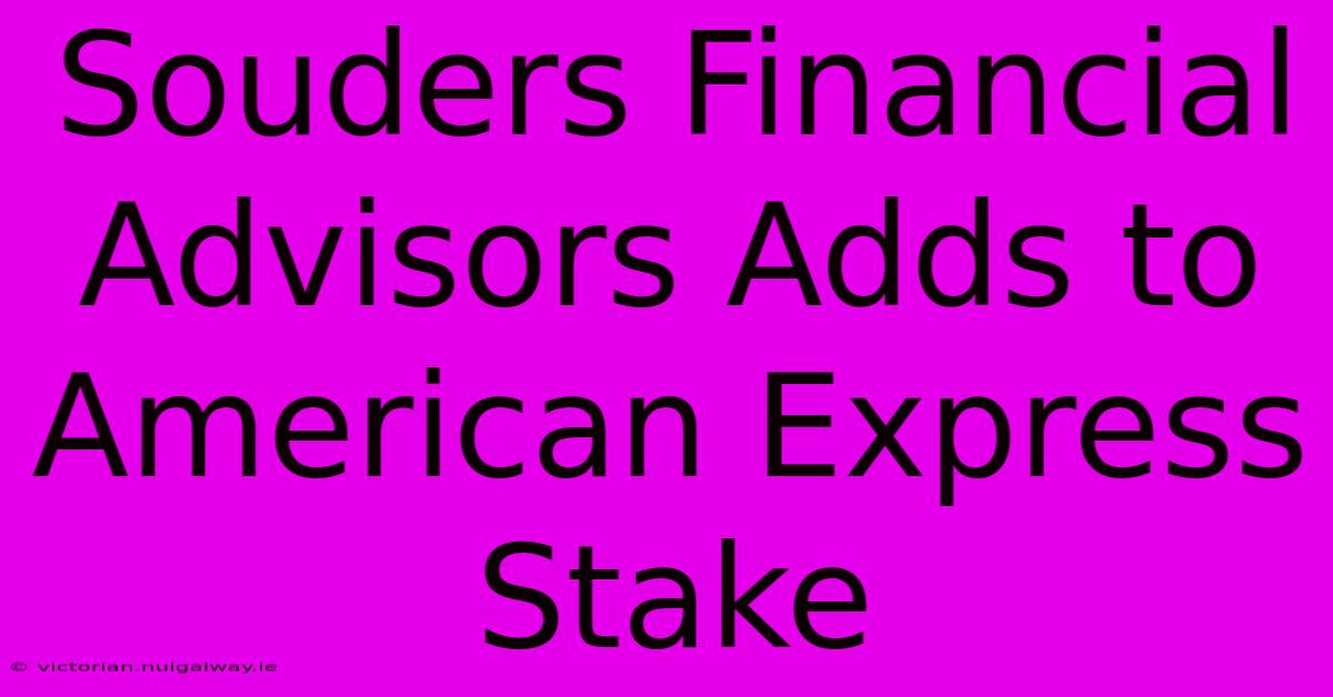 Souders Financial Advisors Adds To American Express Stake