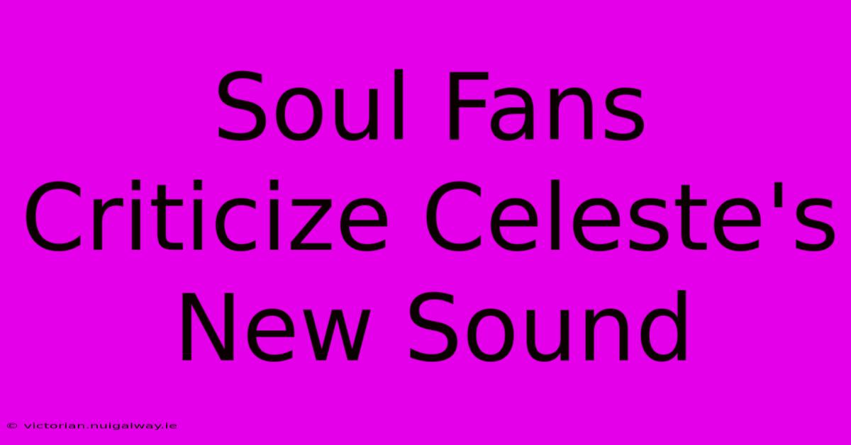 Soul Fans Criticize Celeste's New Sound