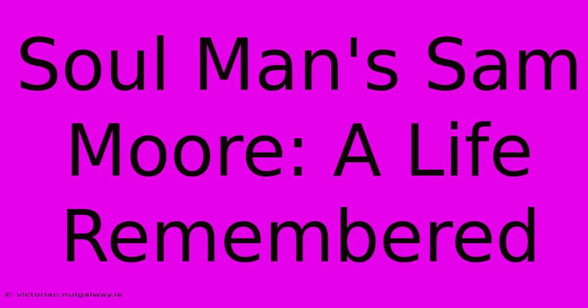 Soul Man's Sam Moore: A Life Remembered