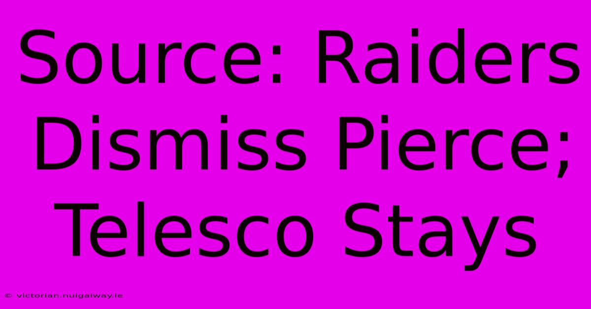 Source: Raiders Dismiss Pierce; Telesco Stays