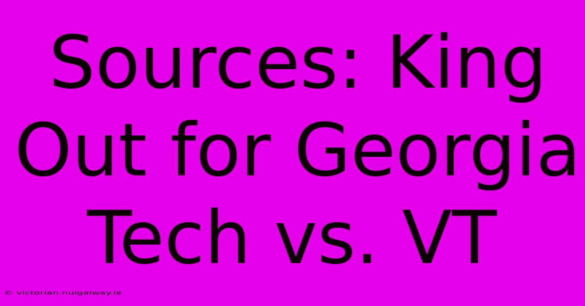 Sources: King Out For Georgia Tech Vs. VT