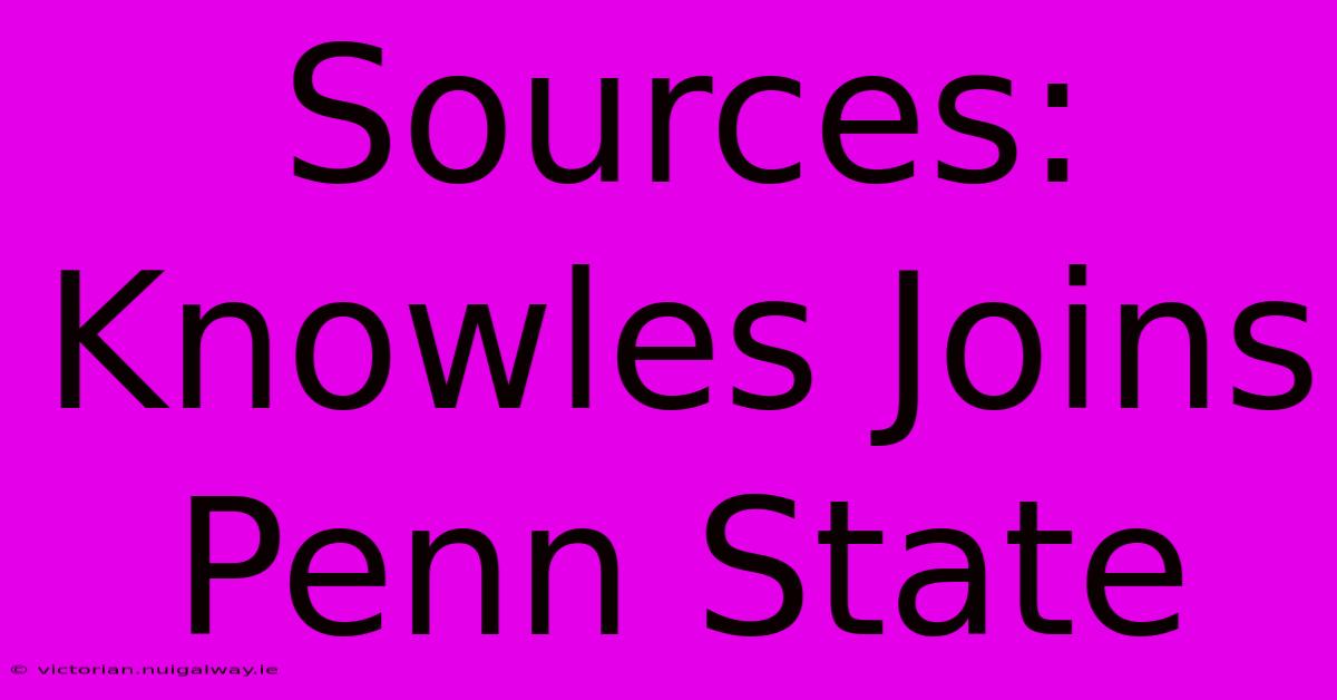 Sources: Knowles Joins Penn State